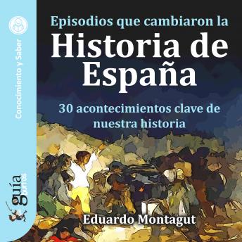 [Spanish] - GuíaBurros: Episodios que cambiaron la Historia de España: 30 acontecimientos clave de nuestra historia