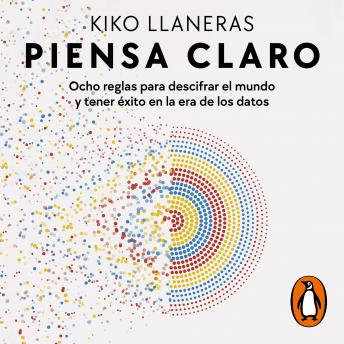 [Spanish] - Piensa claro: Ocho reglas para descifrar el mundo y tener éxito en la era de los datos
