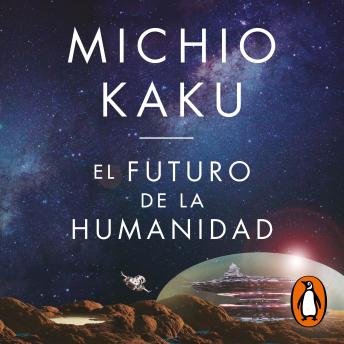 [Spanish] - El futuro de la humanidad: La colonización de Marte, los viajes interestelares, la inmortalidad y nuestro destino más allá de la Tierra