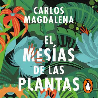 mesías de las plantas: Aventuras en busca de las especies más extraordinarias del mundo, Audio book by Carlos Magdalena