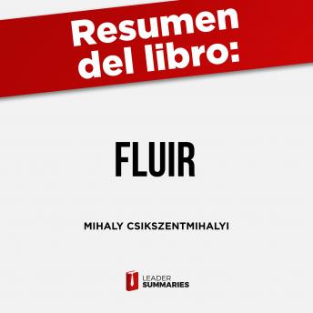 [Spanish] - Resumen del libro 'Fluir' de Mihaly Csikszentmihalyi: Por qué las actividades que exigen todo nuestro esfuerzo y concentración son las que nos garantizan la felicidad