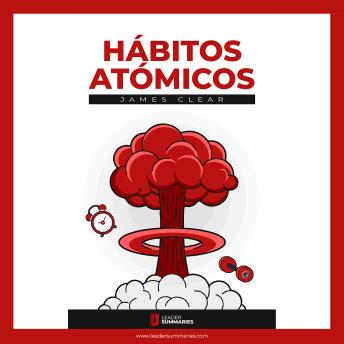 Resumen del libro 'Hábitos Atómicos' de James Clear: Cambios pequeños, resultados extraordinarios