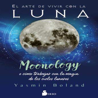 [Spanish] - El arte de vivir con la Luna: MOONOLOGY, O COMO TRABAJAR CON LA MAGIA DE LOS CICLOS LUNARES