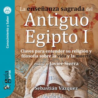 GuíaBurros: la enseñanza sagrada del Antiguo Egipto I: Claves para entender su religión y filosofía sobre la vida y la muerte