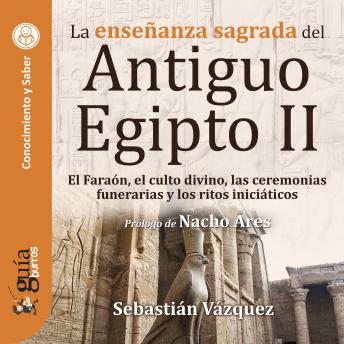[Spanish] - GuíaBurros: La enseñanza sagrada del Antiguo Egipto II: El Faraón, el culto divino, las ceremonias funerarias y los ritos iniciáticos