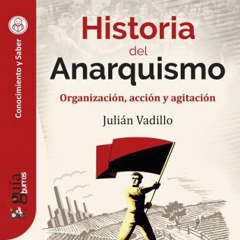 [Spanish] - GuíaBurros: Historia del Anarquismo: Organización, acción y agitación