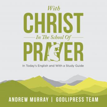 Andrew Murray With Christ In The School Of Prayer: In Today's English and with a Study Guide