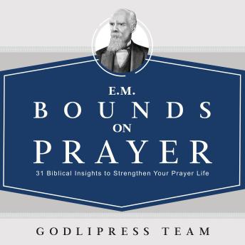 E. M. Bounds on Prayer: 31 Powerful Insights to Strengthen Your Prayer Life.