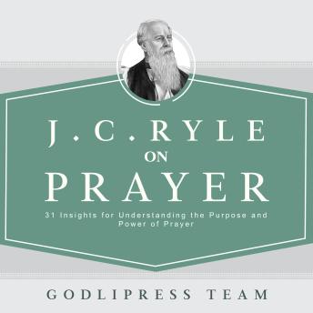 J. C. Ryle on Prayer: 31 Insights for Understanding the Purpose and Power of Prayer