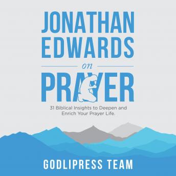 Jonathan Edwards on Prayer: 31 Biblical Insights to Deepen and Enrich Your Prayer Life