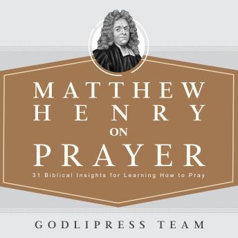 Matthew Henry on Prayer: 31 Biblical Insights for Learning How to Pray