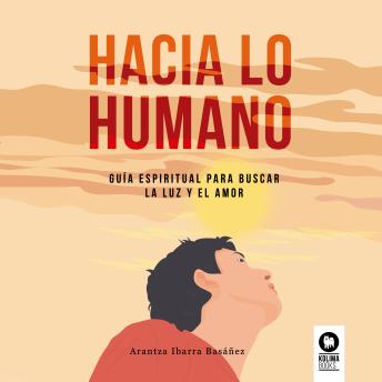 [Spanish] - Hacia lo humano: Guía espiritual para buscar la luz y el amor
