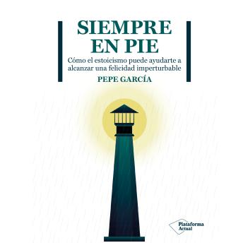 Siempre en pie: Cómo el estoicismo puede ayudarte a alcanzar una felicidad imperturbable