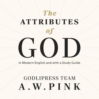 A. W. Pink's The Attributes of God: In Modern English and with a Study Guide (The Knowledge of the Holy)