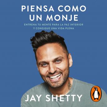 Piensa como un monje: Entrena tu mente para la paz interior y consigue una vida plena, Audio book by Jay Shetty