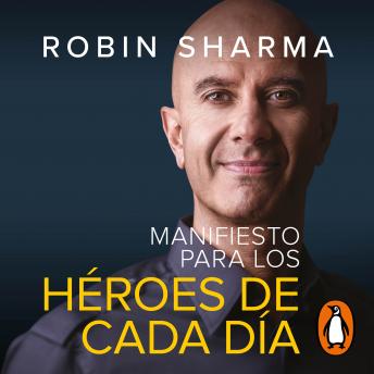 Manifiesto para los héroes de cada día: Activa tu positivismo, maximiza tu productividad, sirve al mundo, Robin Sharma