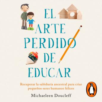 [Spanish] - El arte perdido de educar: Recuperar la sabiduría ancestral para criar pequeños seres humanos felices