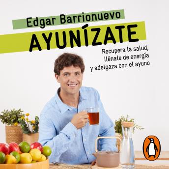 Ayunízate: Recupera la salud, llénate de energía y adelgaza con el ayuno.