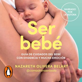 Ser bebé: Guía de cuidados del bebé con evidencia y mucha emoción