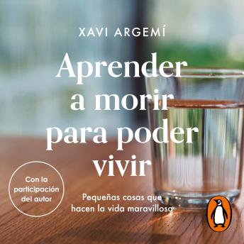 Aprender a morir para poder vivir: Pequeñas cosas que hacen la vida maravillosa