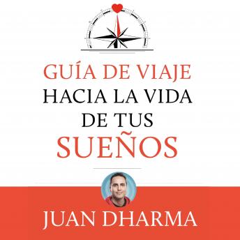 Guía de viaje hacia la vida de tus sueños, Audio book by Juan Dharma