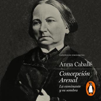 Concepción Arenal: La caminante y su sombra, Audio book by Anna Caballé