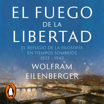 [Spanish] - El fuego de la libertad: El refugio de la filosofía en tiempos sombríos 1933-1943