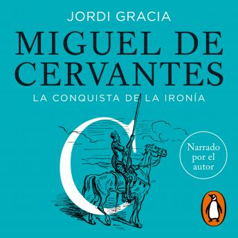 Miguel de Cervantes: La conquista de la ironía