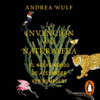 Download La invención de la naturaleza: El Nuevo Mundo de Alexander von Humboldt by Andrea Wulf