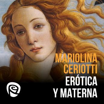 Erótica y materna: Viaje al universo femenino, Mariolina Ceriotti Migliarese