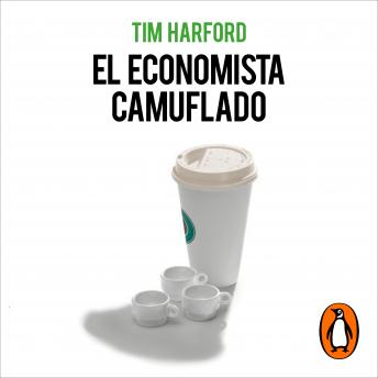El economista camuflado (edición revisada y actualizada): La economía de las pequeñas cosas, Tim Harford