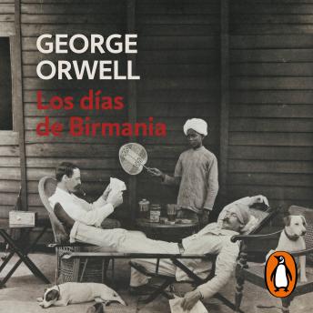 Los días de Birmania (edición definitiva avalada por The Orwell Estate), George Orwell