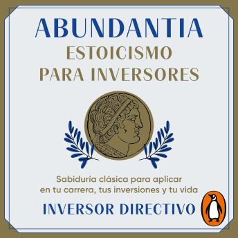 Abundantia. Estoicismo para inversores: Sabiduría clásica para aplicar en tu carrera, tus inversiones y tu vida