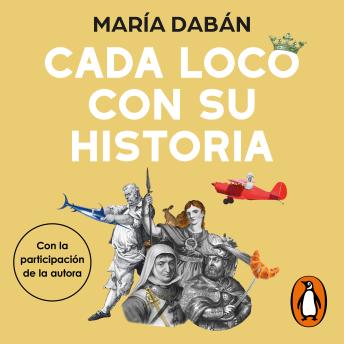[Spanish] - Cada loco con su Historia: Reyes a dieta, monjas con espada, panaderos salvadores y otros extraordinarios personajes de la historia universal