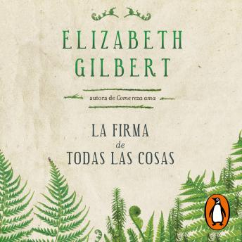 La firma de todas las cosas, Audio book by Elizabeth Gilbert
