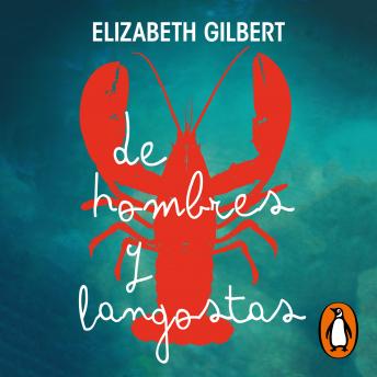 De hombres y langostas, Audio book by Elizabeth Gilbert