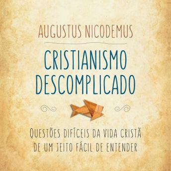 [Portuguese] - Cristianismo descomplicado: Questões difíceis da vida cristã de um jeito fácil de entender