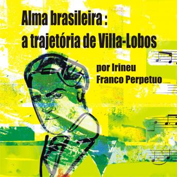 Alma Brasileira: a Trajet?ria de Villa-Lobos