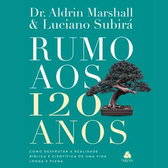 [Portuguese] - Rumo aos 120 Anos: Como desfrutar a realidade bíblica e científica de uma vida longa e plena