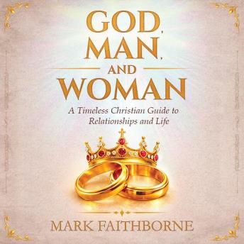 GOD, MAN, and WOMAN: A Timeless Christian Guide to Relationships and Life