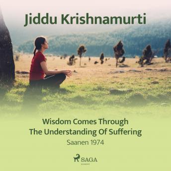 Wisdom comes through the understanding of suffering details