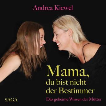 [German] - Mama, du bist nicht der Bestimmer - Das geheime Wissen der Mütter (Ungekürzt)