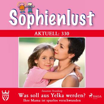 [German] - Sophienlust Aktuell 330: Was soll aus Yelka werden? Ihre Mama ist spurlos verschwunden (Ungekürzt)