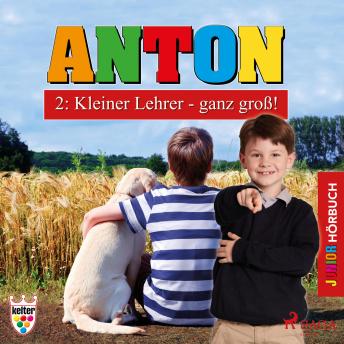 [German] - Anton, 2: Kleiner Lehrer - ganz groß! (Ungekürzt)