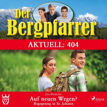 [German] - Der Bergpfarrer Aktuell 404: Auf neuen Wegen - Begegnung in St. Johann (Ungekürzt)