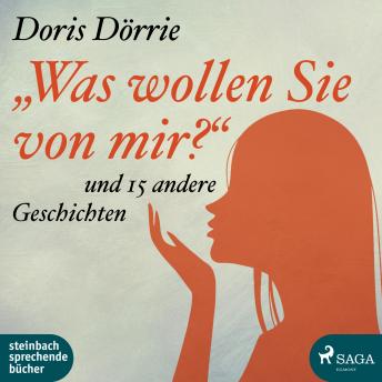 Download 'Was wollen Sie von mir?' - und 15 andere Geschichten (Ungekürzt) by Doris Dörrie