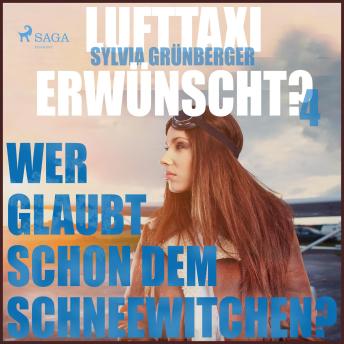 [German] - Lufttaxi gewünscht?, 4: Wer glaubt schon dem Schneewitchen? (Ungekürzt)