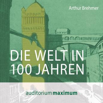 [German] - Die Welt in 100 Jahren (Ungekürzt)