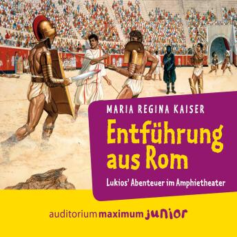 [German] - Entführung aus Rom - Lukios' Abenteuer im Amphitheater (Ungekürzt)
