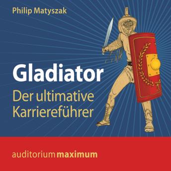[German] - Gladiator - Der ultimative Karriereführer (Ungekürzt)